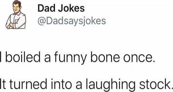 I boiled a funny bone once. It turned into a laughing stock.