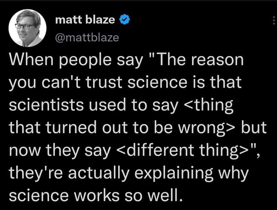 matt blaze mattblaze When people say The reason you cant trust science is that scientists used to say thing that turned out to be wrong but now they say different thing LA CE T VYRS ETTIT 200 science works so well