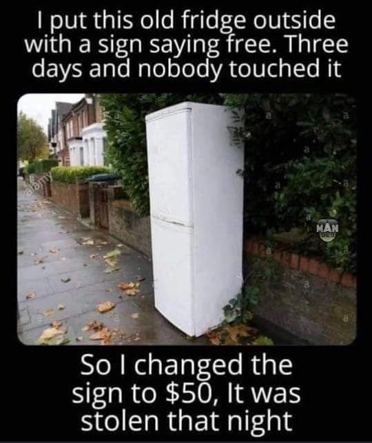 put this old fridge outside with a sign saying free Three e 1ale Male o oTe VAW el s lTe Ml Vit MEN So IMchanged the SRR LIORIQNES stolen that night