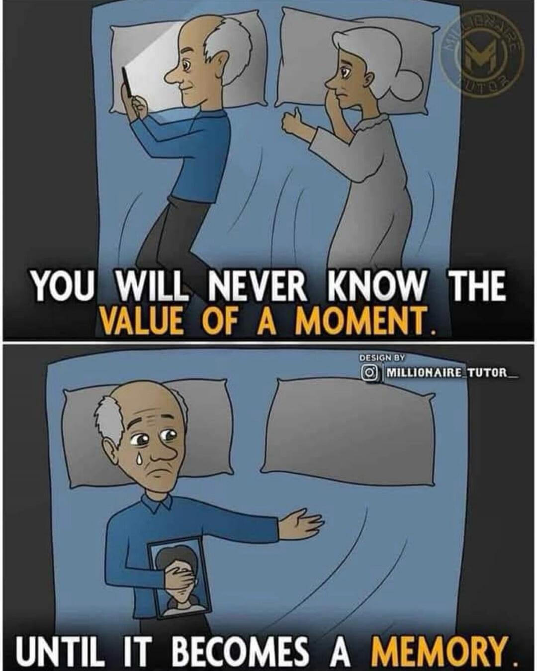 YOU WILL NEVER KNOW THE VALUE OF A MOMENT. UNTIL IT BECOMES A MEMORY.