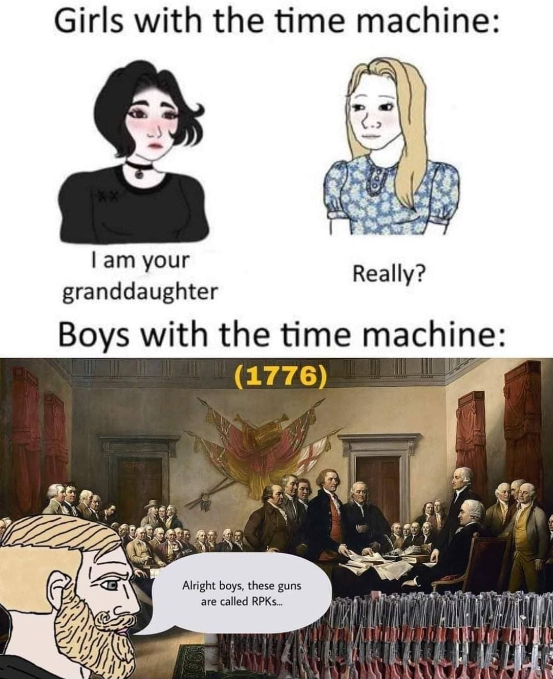 Girls with the time machine am your granddaughter Boys with the time machine Alcight boys these guns e called RPK