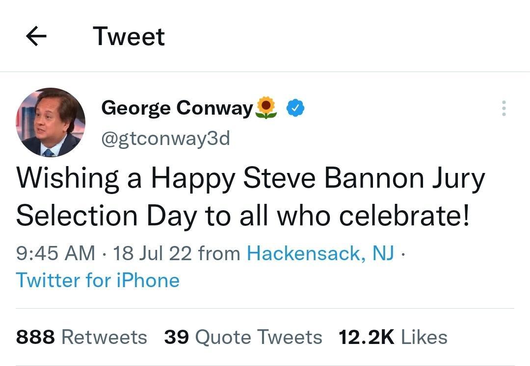 Tweet George Conway gtconway3d Wishing a Happy Steve Bannon Jury Selection Day to all who celebrate 945 AM 18 Jul 22 from Hackensack NJ Twitter for iPhone 888 Retweets 39 Quote Tweets 122K Likes