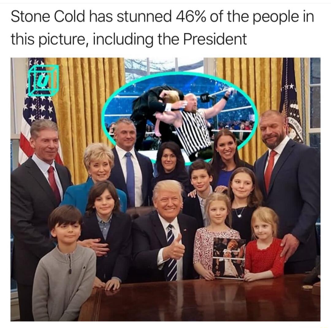 Stone Cold has stunned 46 of the people in this picture including the President