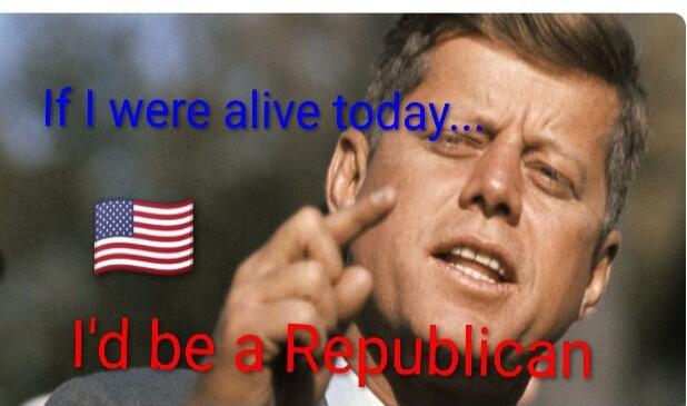 If I were alive today... I'd be a Republican