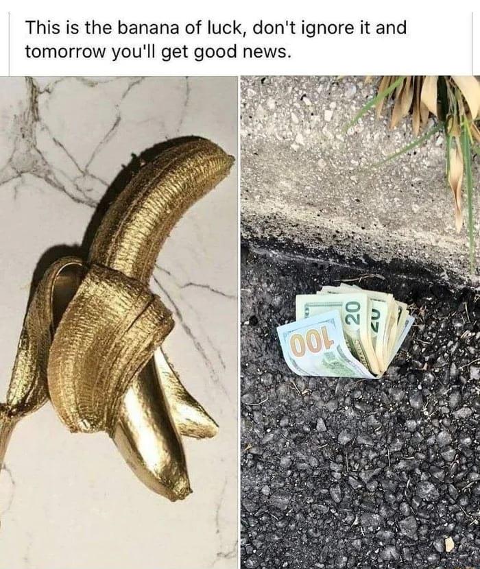 This is the banana of luck dont ignore it and tomorrow youll get good news P