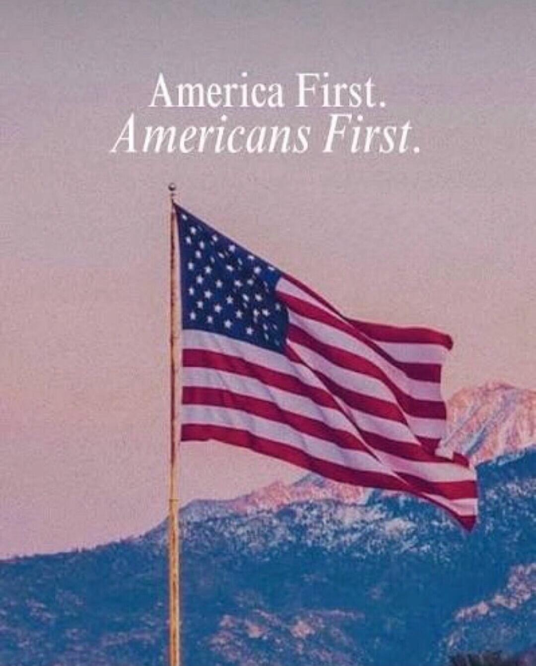 America First. Americans First.