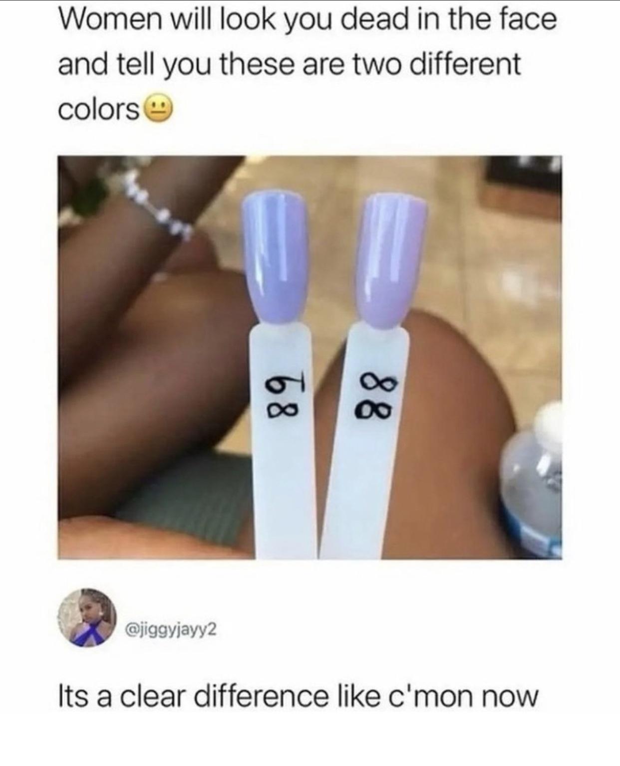 Women will look you dead in the face and tell you these are two different colors Its a clear difference like cmon now