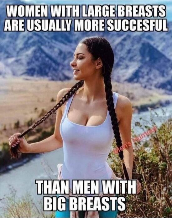 WOMEN WITH LARGE BREASTS ARE USUALLY MORE SUCCESSFUL THAN MEN WITH BIG BREASTS