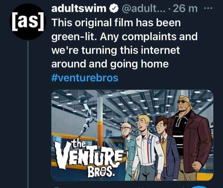 as adultswim adult 26 m This original film has been green lit Any complaints and VN CRUTT RG TR CIG EL E1e10aTe ToTe MeToY g Te Mo ToT0y 2 venturebros