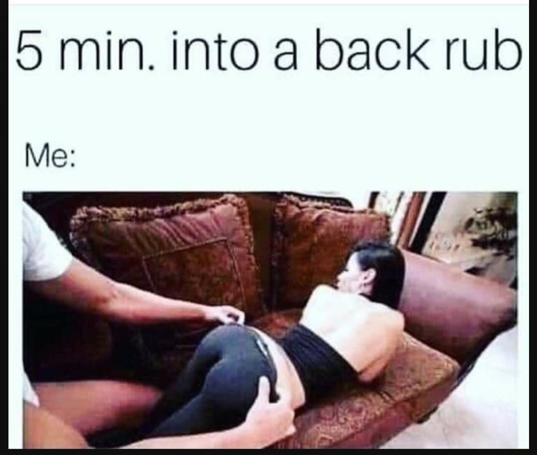 5 min. into a back rub Me: