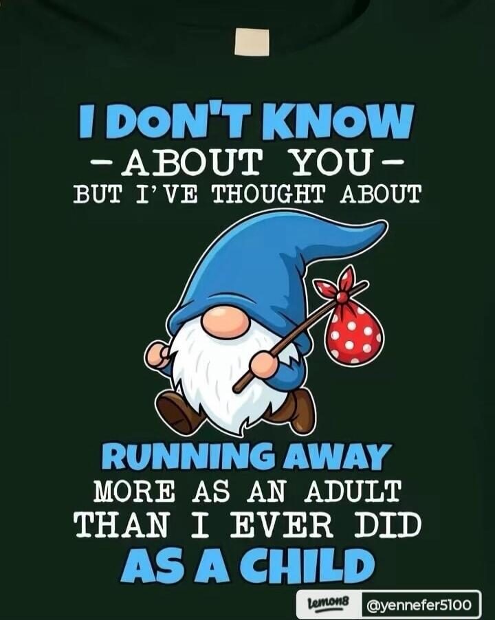 I don't know about you, but I've thought about running away more as an adult than I ever did as a child.