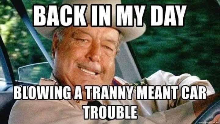 BACK IN MY DAY BLOWING A TRANNY MEANT CAR TROUBLE