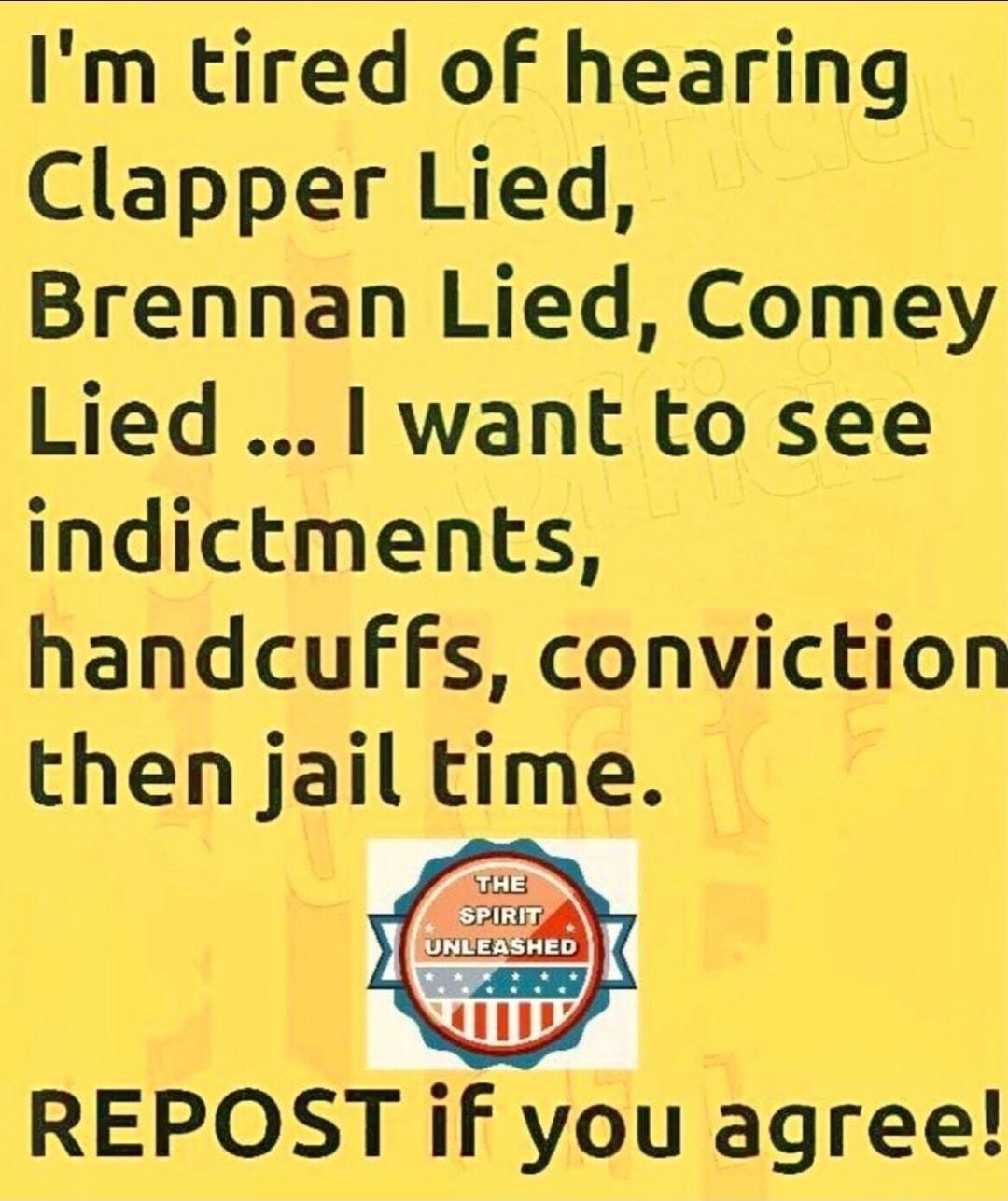 Im tired of hearing Clapper Lied Brennan Lied Comey Lied l want to see indictments handcuffs conviction then jail time REPOST if you agree