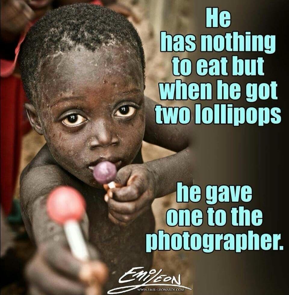 He has nothing to eat but when he got two lollipops he gave one to the photographer.