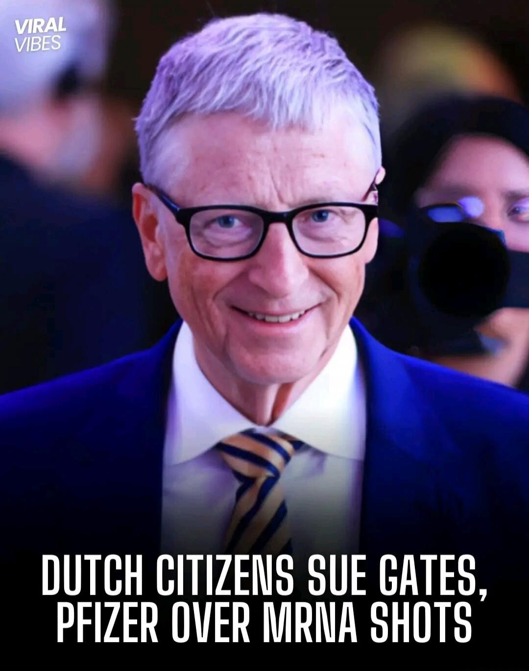 VIRAL VIBES
DUTCH CITIZENS SUE GATES, PFIZER OVER MRNA SHOTS