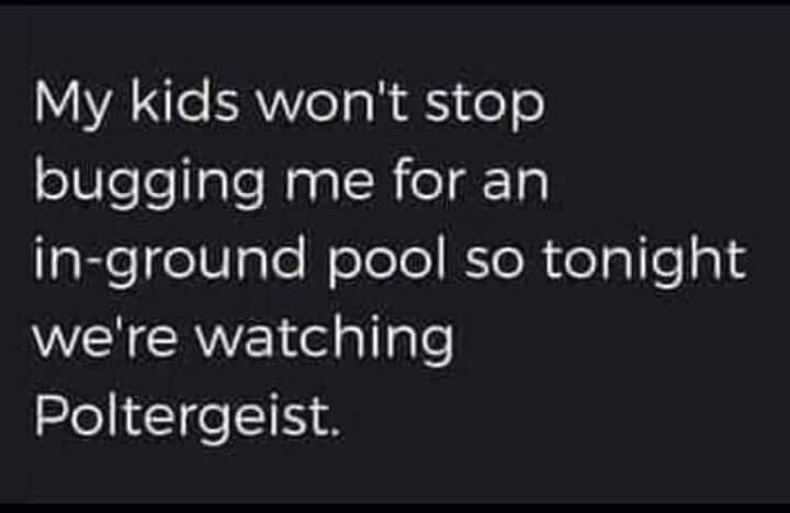 My kids wont stop bugging me for an aRelgelValeNolele KleR olglea4 were watching Poltergeist