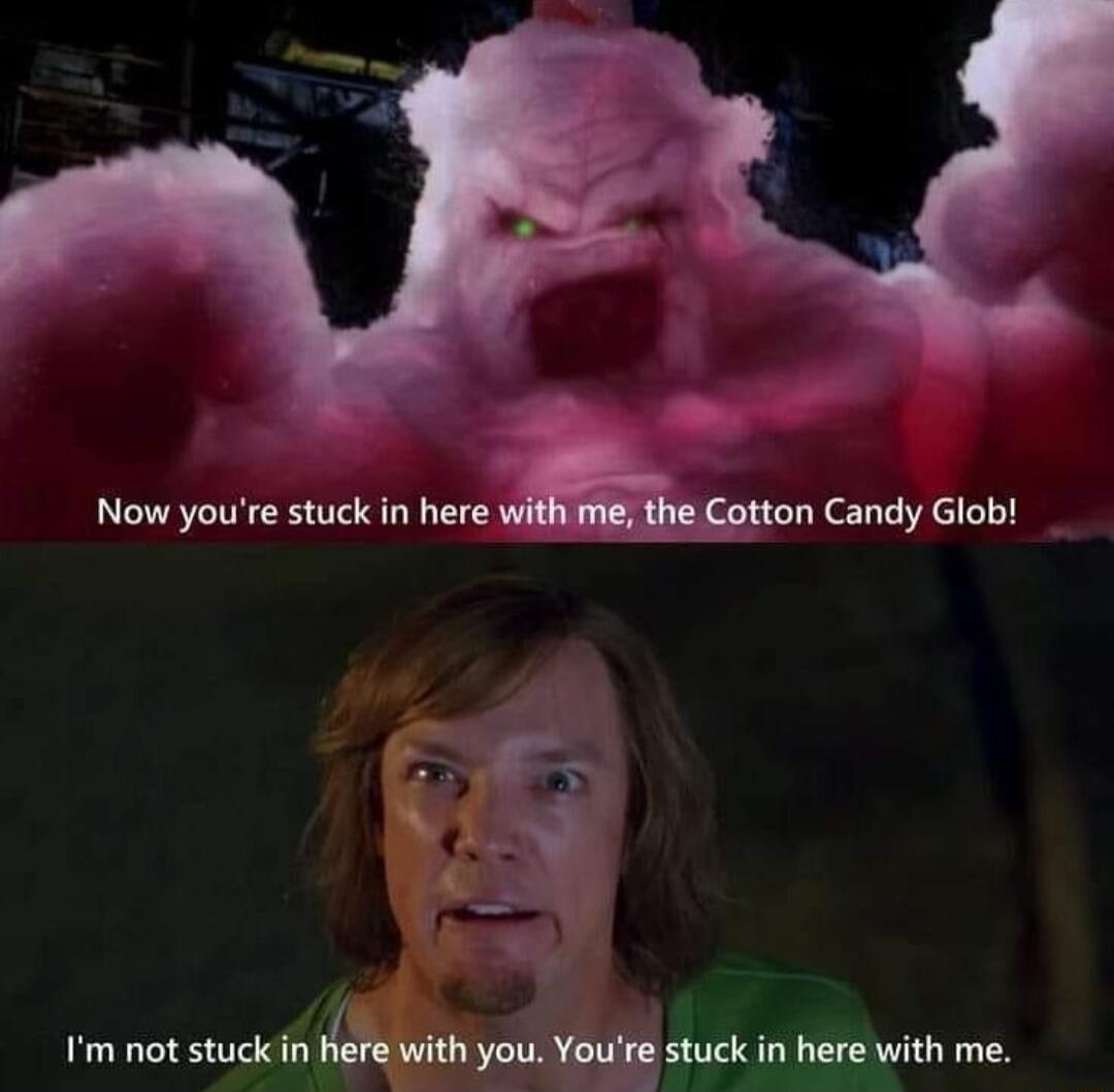 Now youre stuck in here Candy Glob