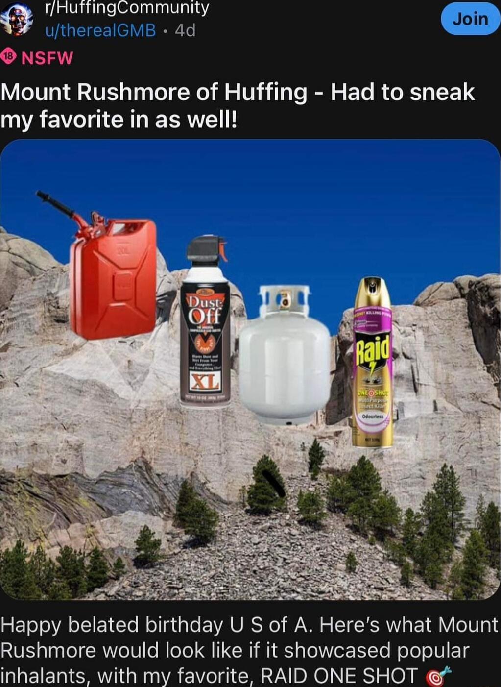 rHumngCnmmumy GM 4 L Join_ Mount Rushmore of Huffing Had to sneak my favorite in as well Happy belated birthday U S of A Heres what Mount Rushmore would look like if it showcased popular inhalants with my favorite RAID ONE SHOT