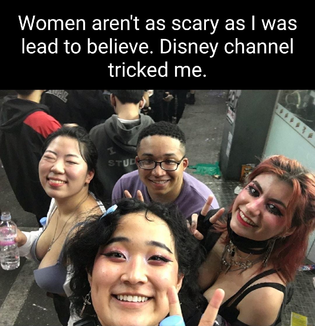 Women arent as scary as was lead to believe Disney channel tricked me