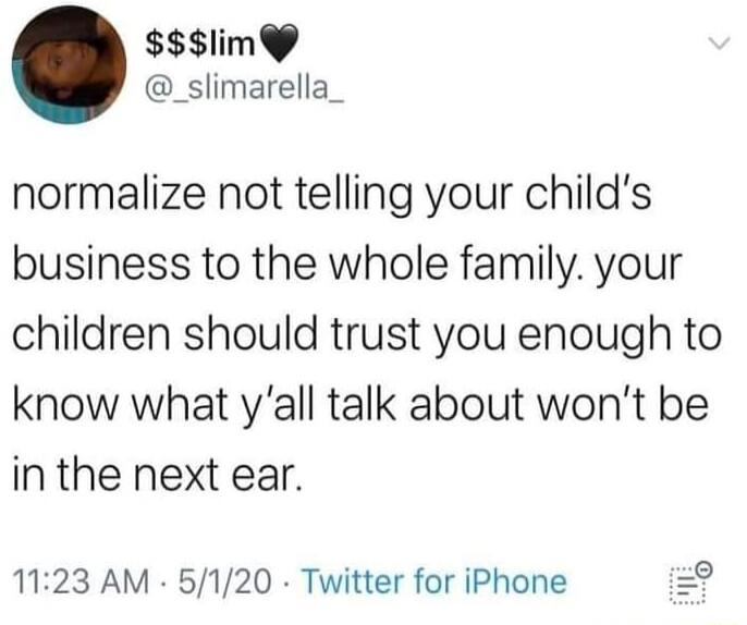 lim _slimarella_ normalize not telling your childs business to the whole family your children should trust you enough to know what yall talk about wont be in the next ear 1123 AM 5120 Twitter for iPhone 4