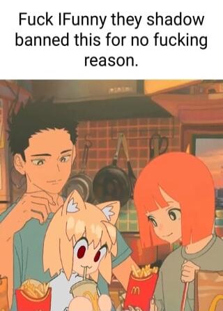 Fuck IFunny they shadow banned this for no fucking reason