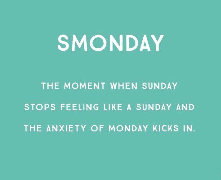 SMONDAY THE MOMENT WHEN SUNDAY STOPS FEELING LIKE A SUNDAY AND THE ANXIETY OF MONDAY KICKS IN