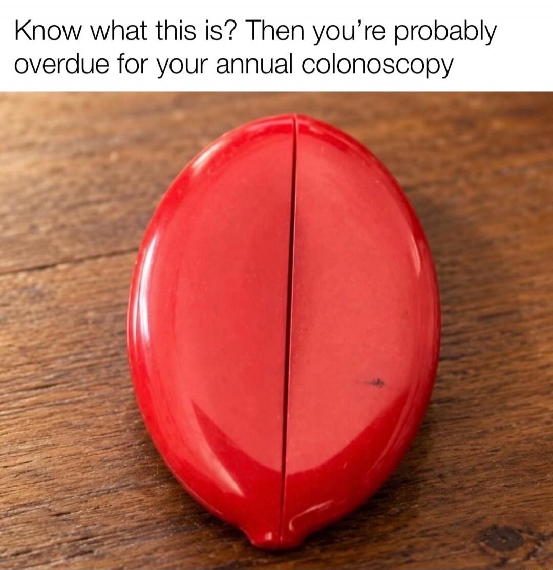 Know what this is? Then you're probably overdue for your annual colonoscopy
