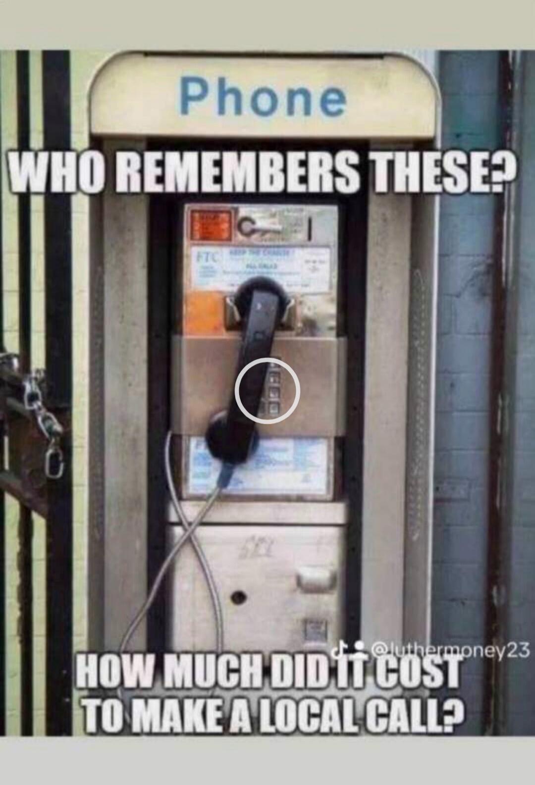 Phone WHO REMEMBERS THESE? HOW MUCH DID IT COST TO MAKE A LOCAL CALL?