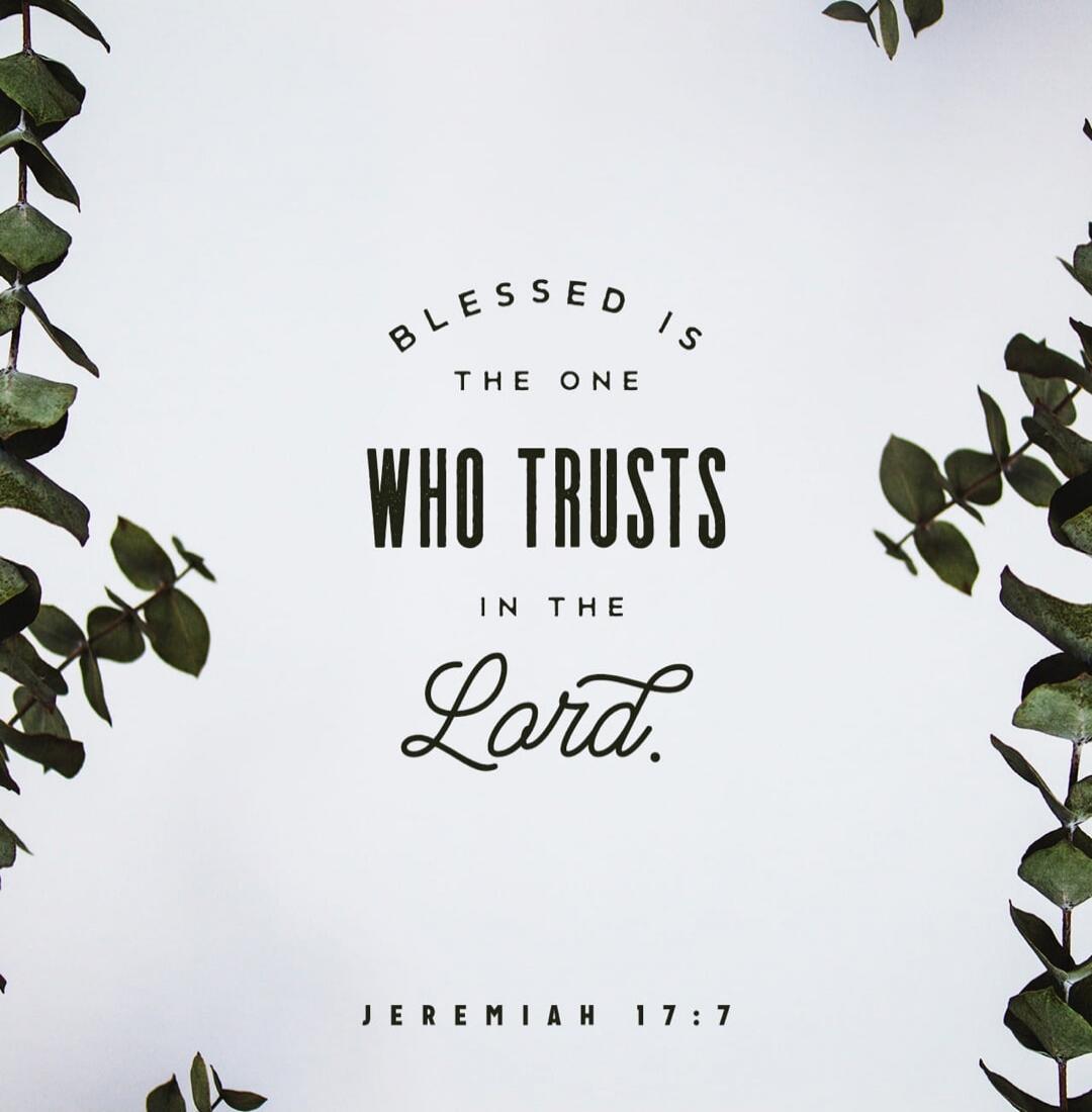 BLESSED IS THE ONE WHO TRUSTS IN THE Lord. JEREMIAH 17:7