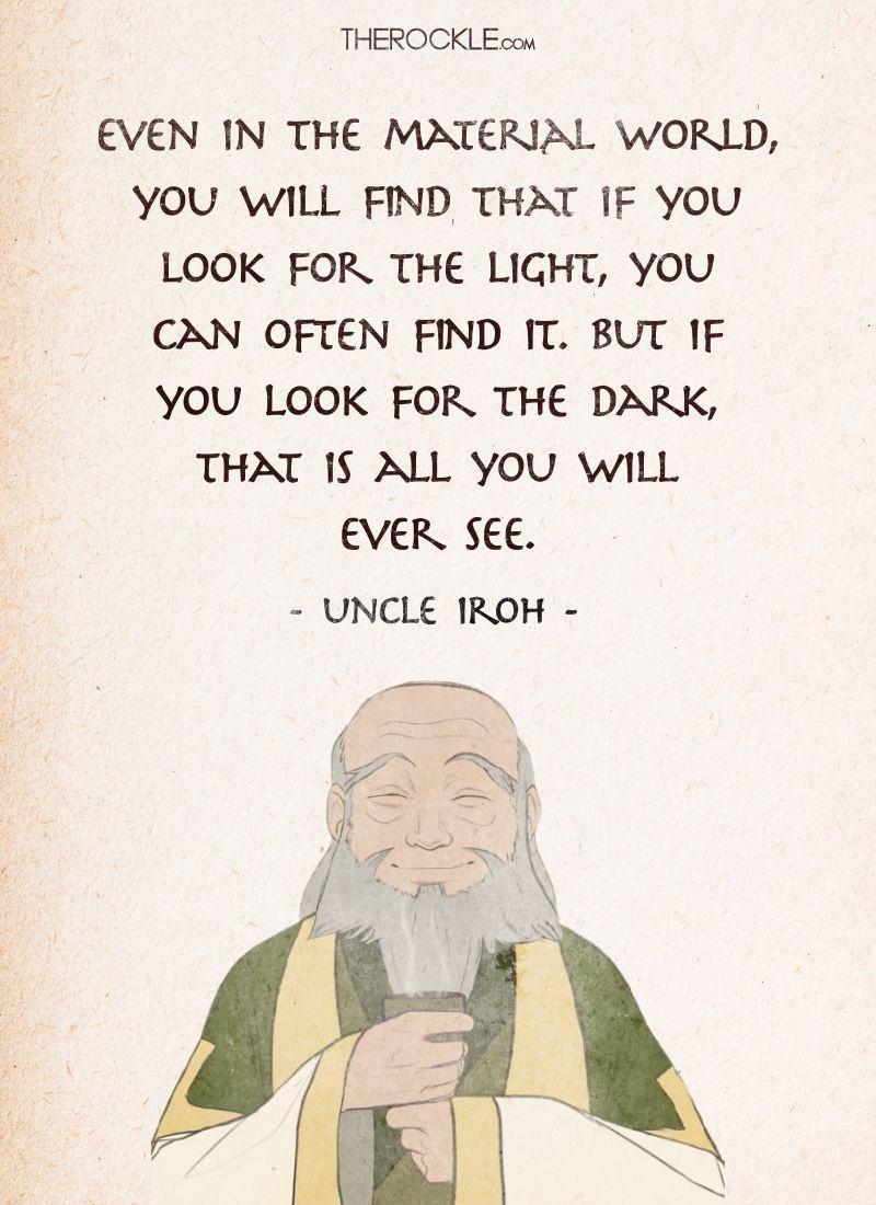 THEROCKLEcow EVEN IN THE MATERIAL WORLD YOU WILL FIND THAT IF YOU LOOK FOR THE LIGHT YOU CAN OFTEN FIND IT BUT IF YOU LOOK FOR THE DARK THAT IS ALL YOU WILL EVER SEE UNCLE IROH