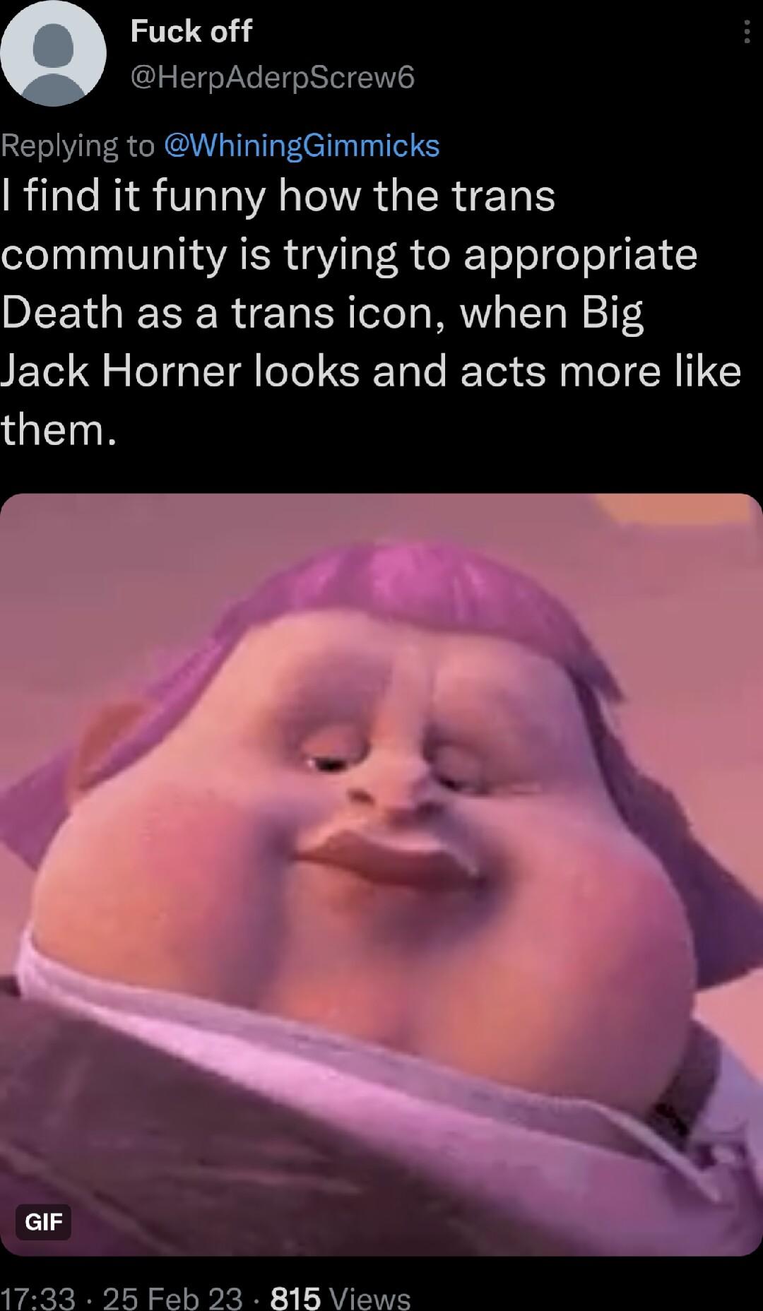 Fuck off HerpAderpScrew6 Replying to WhiningGimmicks R RIS I TRGIERIE R community is trying to appropriate Death as a trans icon when Big ack Horner looks and acts more like QTN