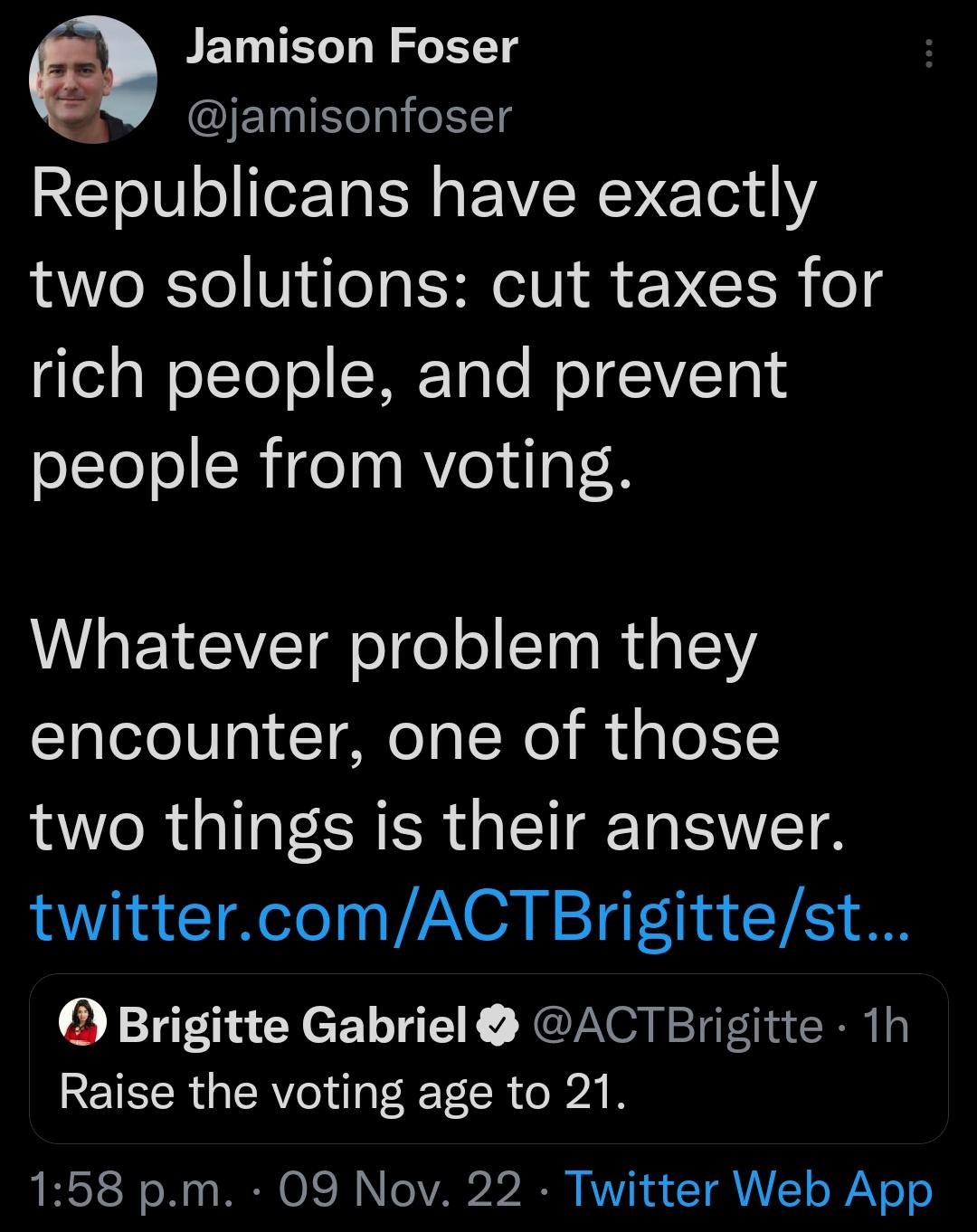 Jamison Foser EINTTaie11d Republicans have exactly two solutions cut taxes for rich people and prevent people from voting Whatever problem they encounter one of those two things is their answer twittercomACTBrigittest Brigitte Gabriel ACTBrigitte 1h RETEER RV T CR A 158 pm 09 Nov 22 Twitter Web App