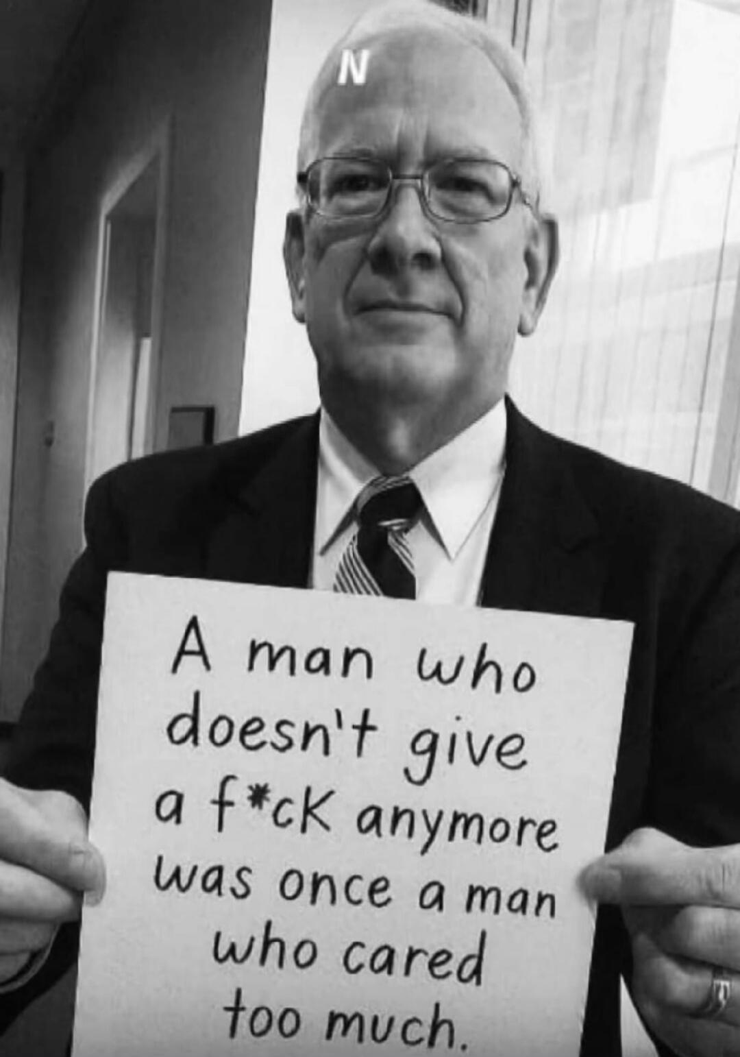 A man who doesn't give a f*ck anymore was once a man who cared too much.
