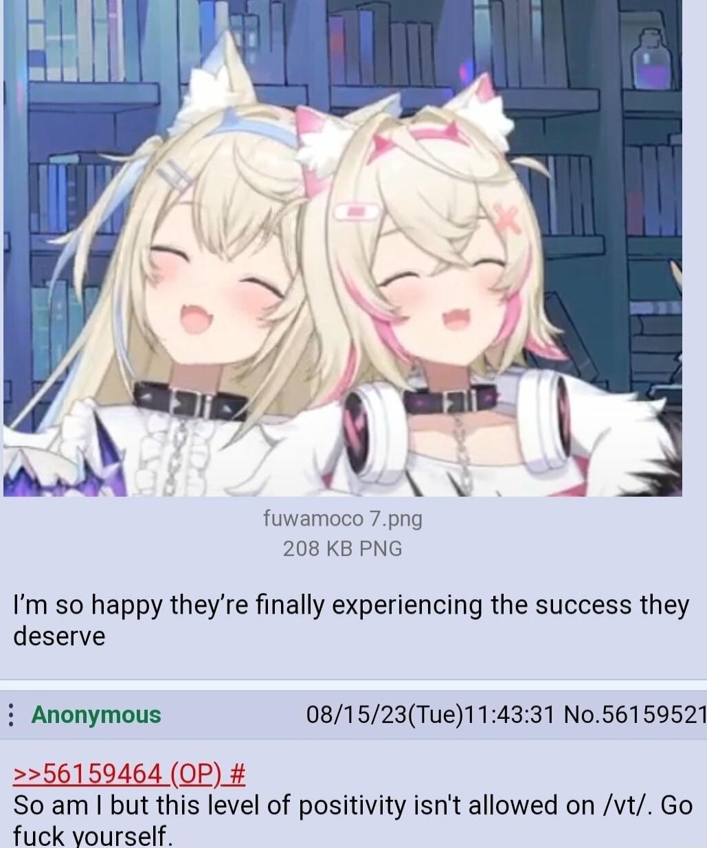 fuwamoco 7png 208 KB PNG Im so happy theyre finally experiencing the success they deserve i Anonymous 081523Tue114331 No56159521 256150464 OP So am but this level of positivity isnt allowed on vt Go fuck vourself