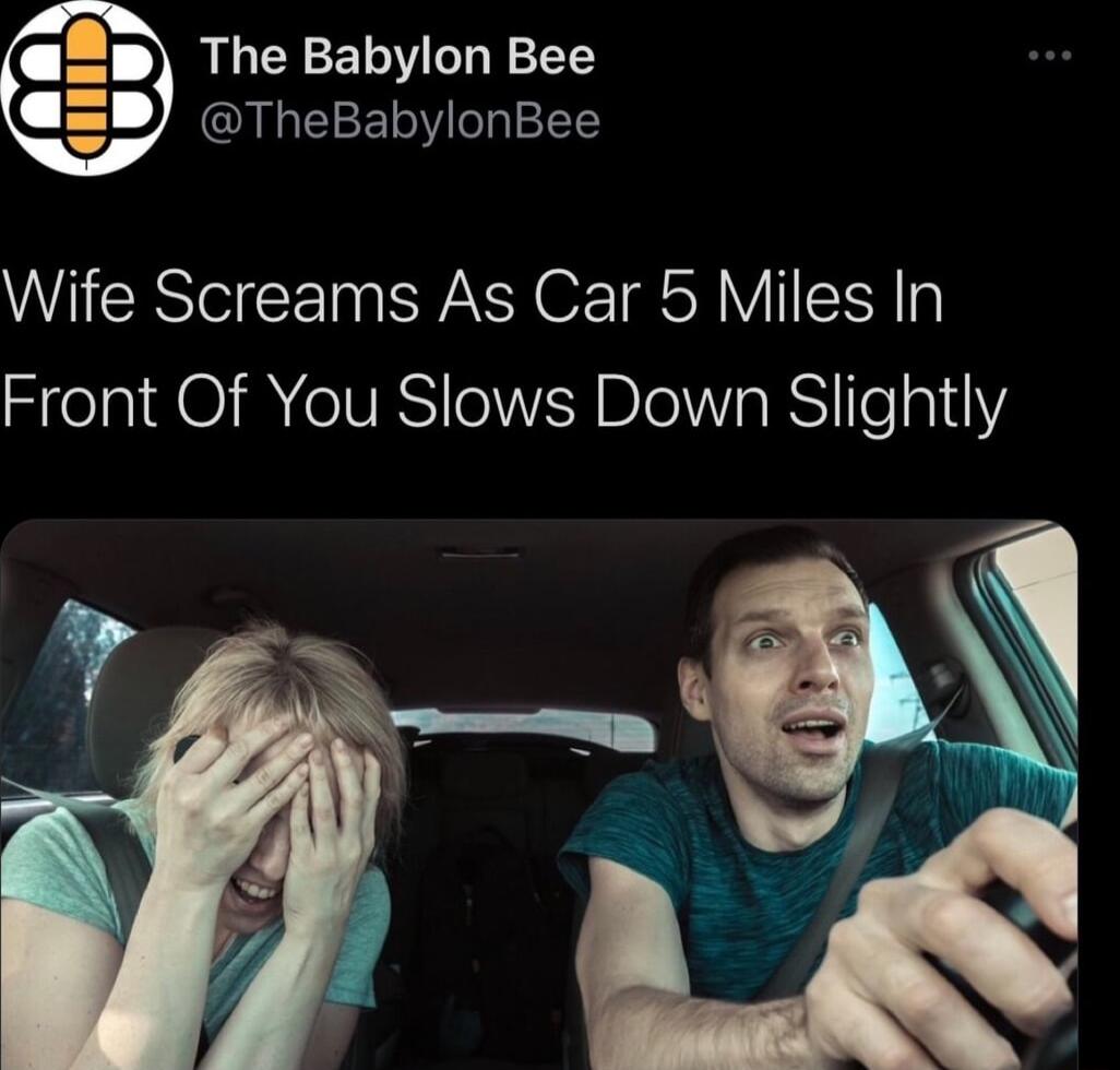 The Babylon Bee TheBabylonBee Wife Screams As Car 5 Miles In Front Of You Slows Down Slightly a3