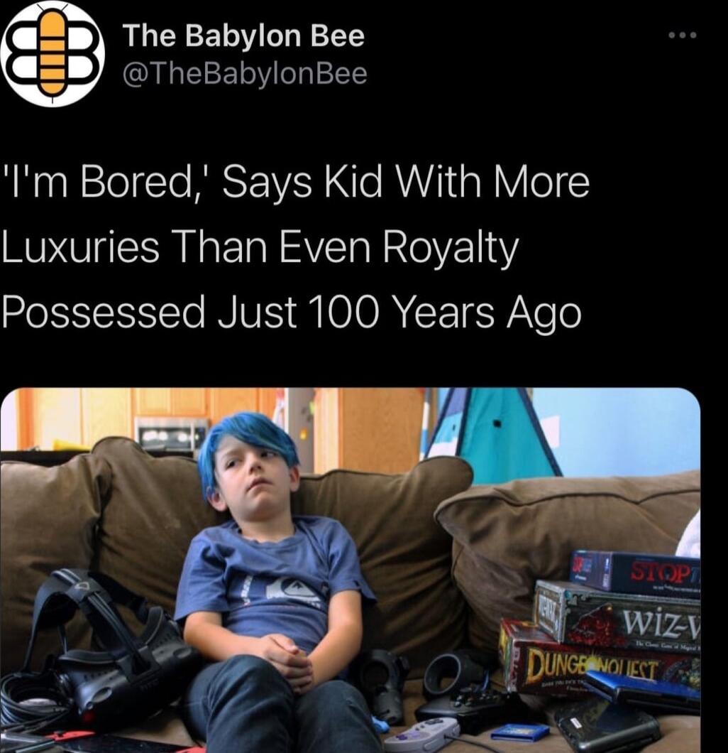 The Babylon Bee TheBabylonBee Im Bored Says Kid With More Luxuries Than Even Royalty Possessed Just 100 Years Ago