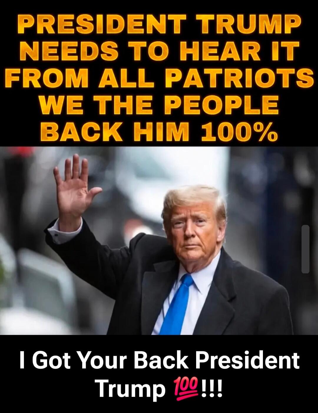 PRESIDENT TRUMP NEEDS TO HEAR IT FROM ALL PATRIOTS WE THE PEOPLE BACK HIM 100% I Got Your Back President Trump 💯!!!