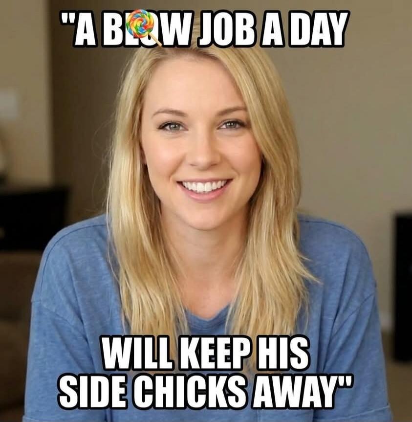 A BLOW JOB A DAY WILL KEEP HIS SIDE CHICKS AWAY