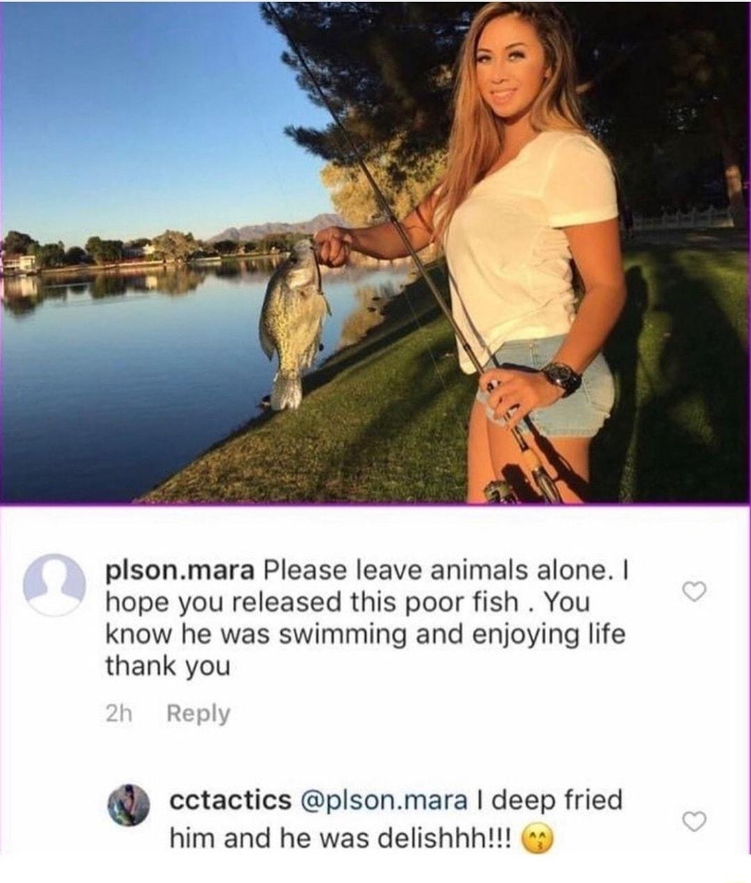 plsonmara Please leave animals alone hope you released this poor fish You know he was swimming and enjoying life thank you cctactics plsonmara deep fried him and he was delishhh g