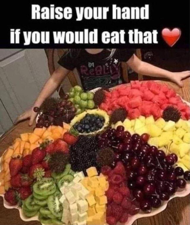 Raise your hand if you would eat that