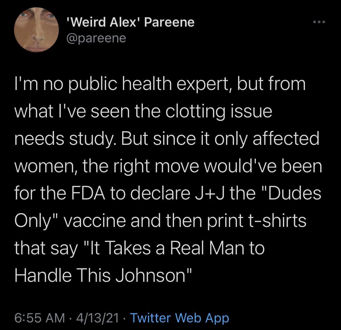 RV WA GRE TN E CUeEIEEIE Im no public health expert but from what Ive seen the clotting issue QO RS Ve VA TV RS glelR1 ol VACIH Tei Te WelaaClaMialcNelealdapleVSR VeIV e VR olToTg for the FDA to declare JJ the Dudes Only vaccine and then print t shirts I VA I E LGSR REE YT R e Handle This Johnson CHSISWALY VA ICT 2 I VY1 o T AY o WAV o o