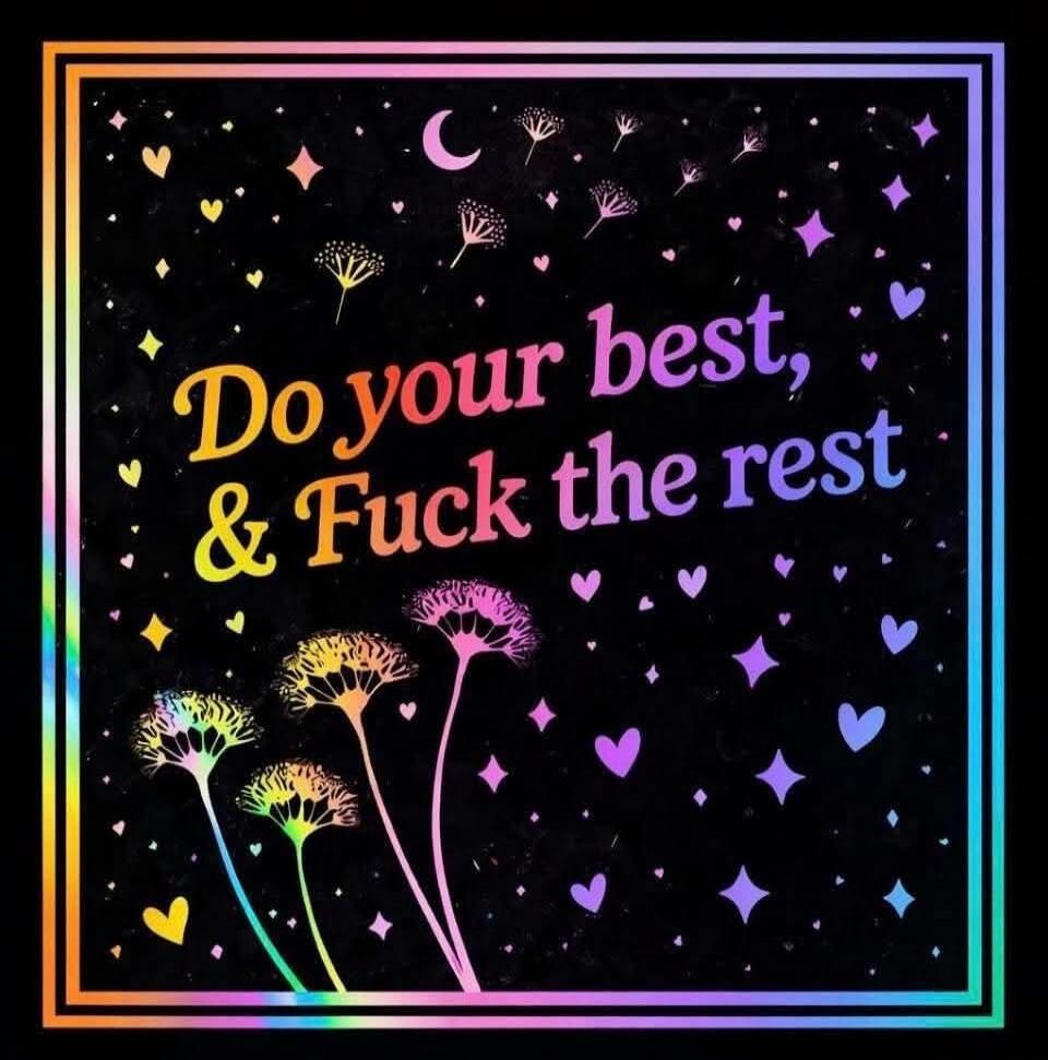 Do your best, & Fuck the rest