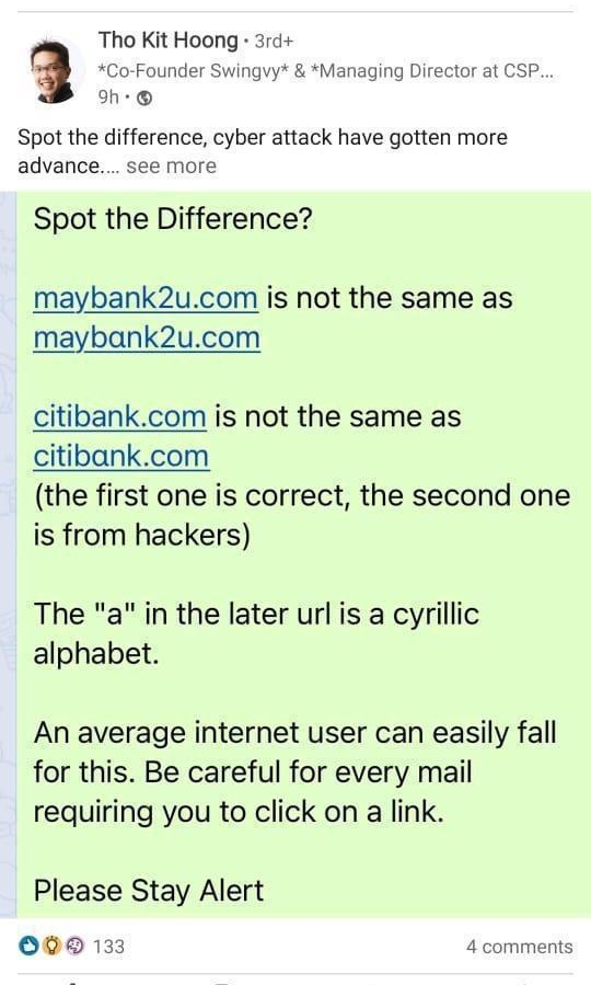 Tho Kit Hoong 3rd a Co Founder Swingvy Managing Director at CSP Spot the difference cyber attack have gotten more advance see more Spot the Difference maybank2ucom is not the same as maybank2ucom citibankcom is not the same as citibankcom the first one is correct the second one is from hackers The a in the later url is a cyrillic alphabet An average internet user can easily fall for this Be carefu