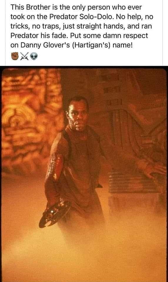 This Brother is the only person who ever took on the Predator Solo Dolo No help no tricks no traps just straight hands and ran Predator his fade Put some damn respect on Danny Glovers Hartigans name FAT