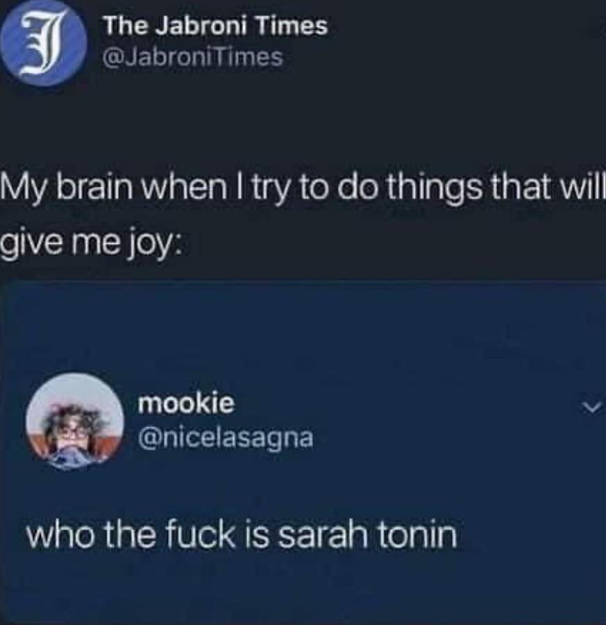 RUCRELICT IR ES JabroniTimes My brain when try to do things that wil give me joy mookie v GLICIEEETGE who the fuck is sarah tonin