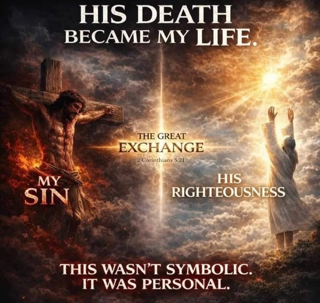 HIS DEATH BECAME MY LIFE. THE GREAT EXCHANGE 2 Corinthians 5:21 MY SIN HIS RIGHTEOUSNESS THIS WASN'T SYMBOLIC. IT WAS PERSONAL.