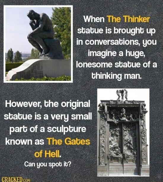 When The Thinker statue is brought up in conversations you imagine a huge lonesome statue of a Ghinking man However the original sbabue is a very small part of a sculpture known as The Gates of Hell Can you spot it CRACKED com