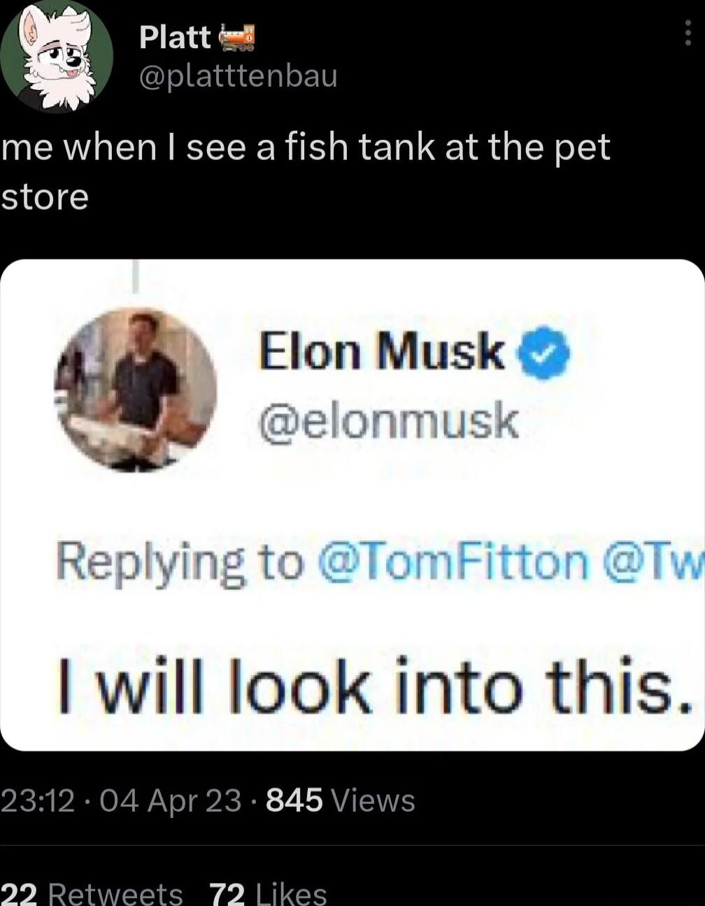 a Platt t me when see a fish tank at the pet S Elon Musk j elonmusk Replying to will look into this