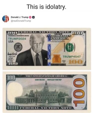 This is idolatry. Donald J. Trump @realDonaldTrump. A fake 100 dollar bill, labeled 'Federal Victory Note', featuring Donald Trump's portrait, 'TRUMP2024 USA', 'TRUMP4547', and on the reverse, 'GOD BLESS DONALD TRUMP' above a building.