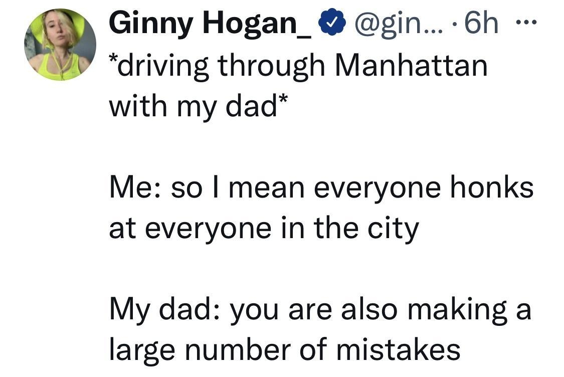 Ginny Hogan_ gin 6h driving through Manhattan with my dad Me so mean everyone honks at everyone in the city My dad you are also making a large number of mistakes Q 13 n s 2630 N